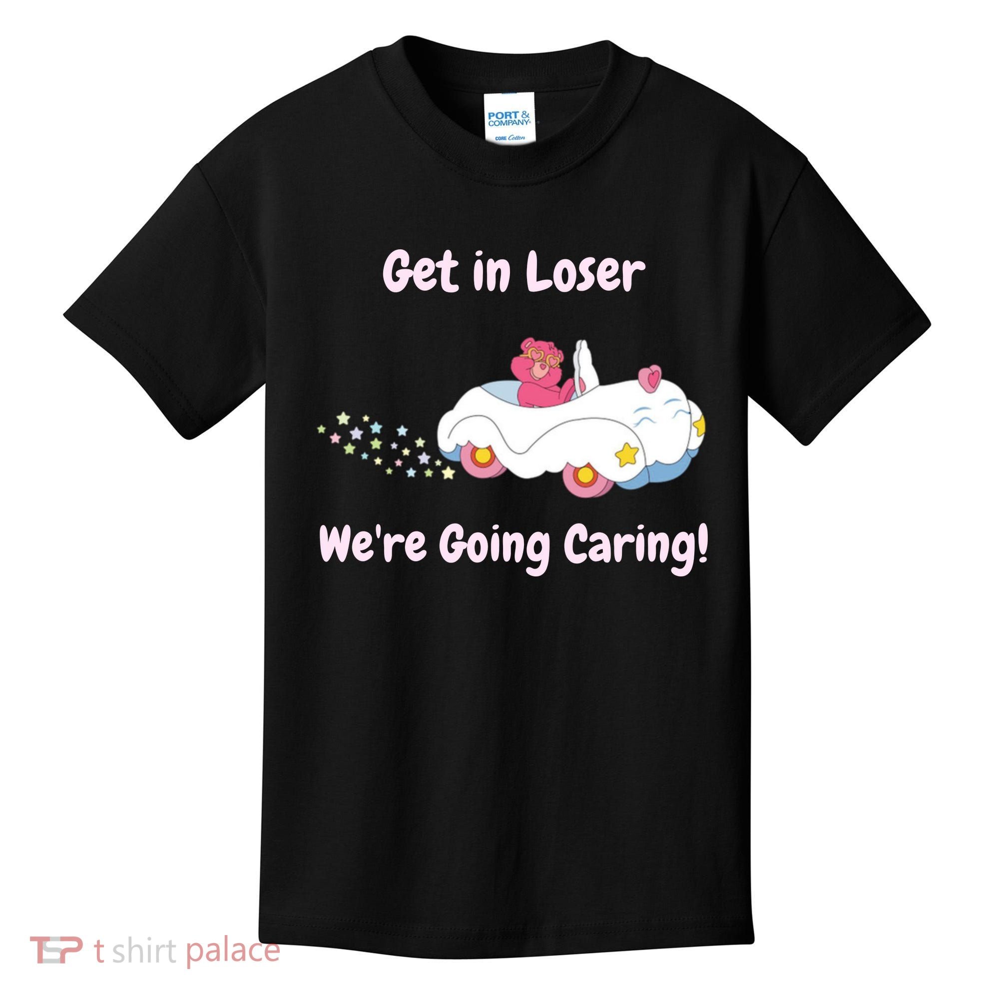 Funny Get In Loser, We're Going Caring Bear Kids T-Shirt