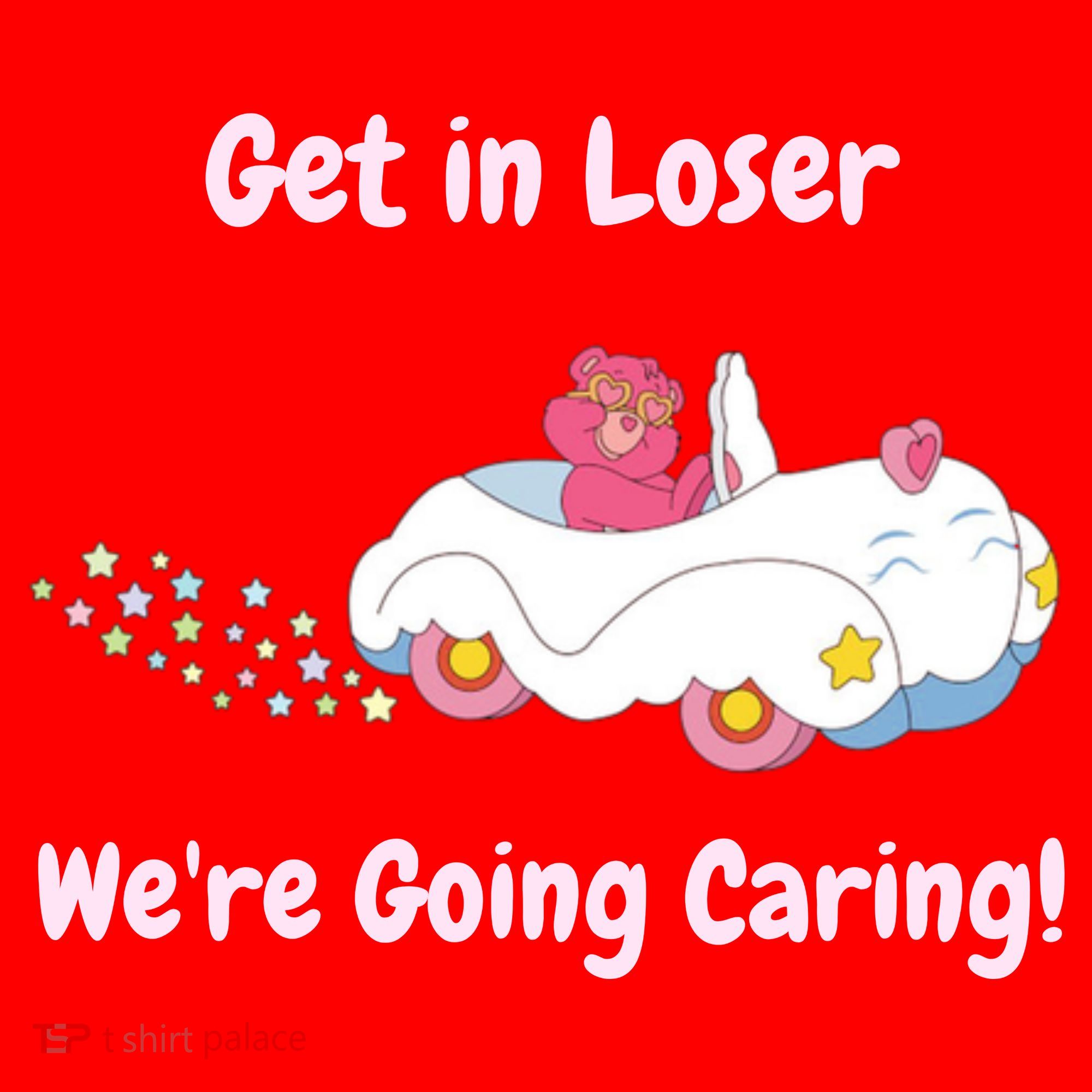 Funny Get In Loser, We're Going Caring Bear Santa Hat