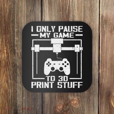 Funny Gamer I Pause My Game To 3d Print Coaster