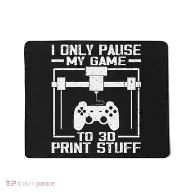 Funny Gamer I Pause My Game To 3d Print Mousepad