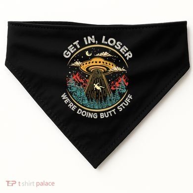 Funny Get In Loser We're Doing Butt Stuff Alien Ufo USA-Made Doggie Bandana