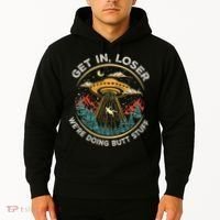 Funny Get In Loser We're Doing Butt Stuff Alien Ufo Hoodie thumb 2