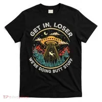 Funny Get In Loser We're Doing Butt Stuff Alien Ufo T-Shirt thumb 0
