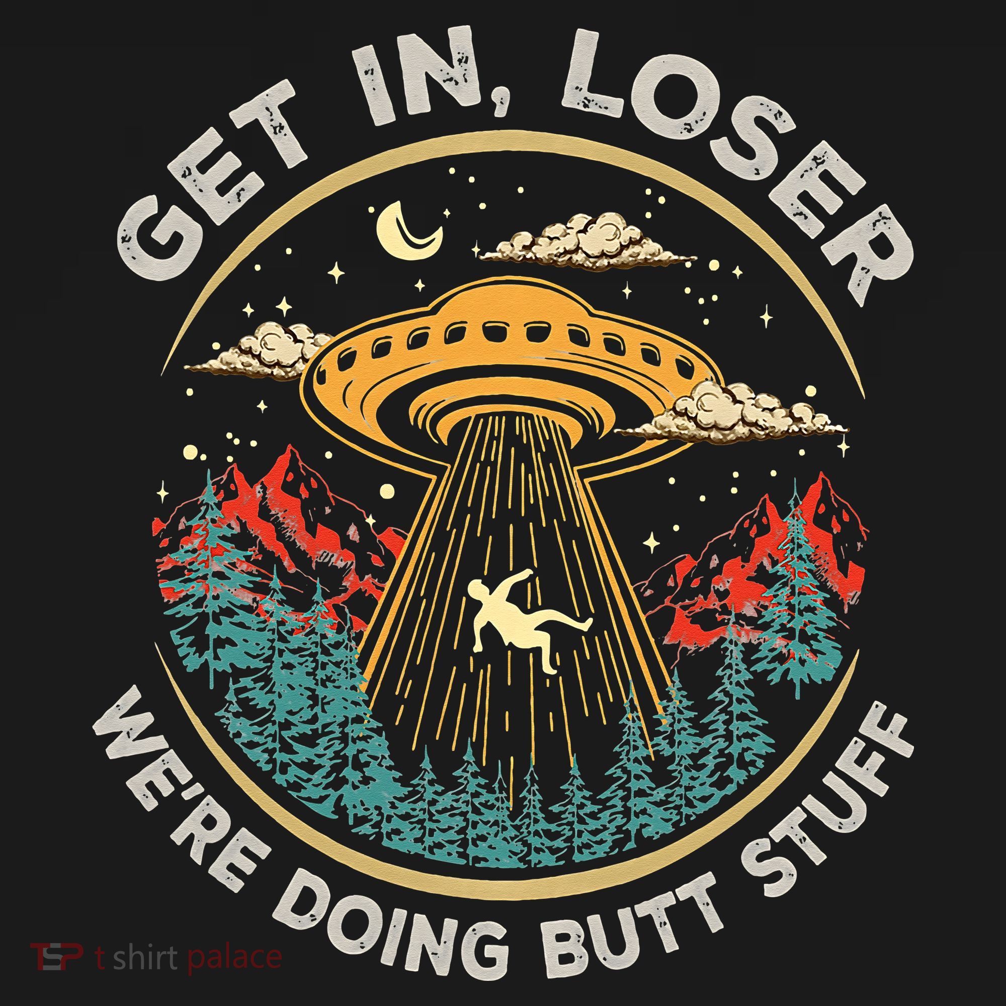 Funny Get In Loser We're Doing Butt Stuff Alien Ufo T-Shirt