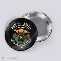 Funny Get In Loser We're Doing Butt Stuff Alien Ufo Button thumb 0