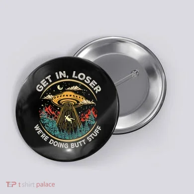 Funny Get In Loser We're Doing Butt Stuff Alien Ufo Button