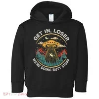 Funny Get In Loser We're Doing Butt Stuff Alien Ufo Toddler Hoodie thumb 0