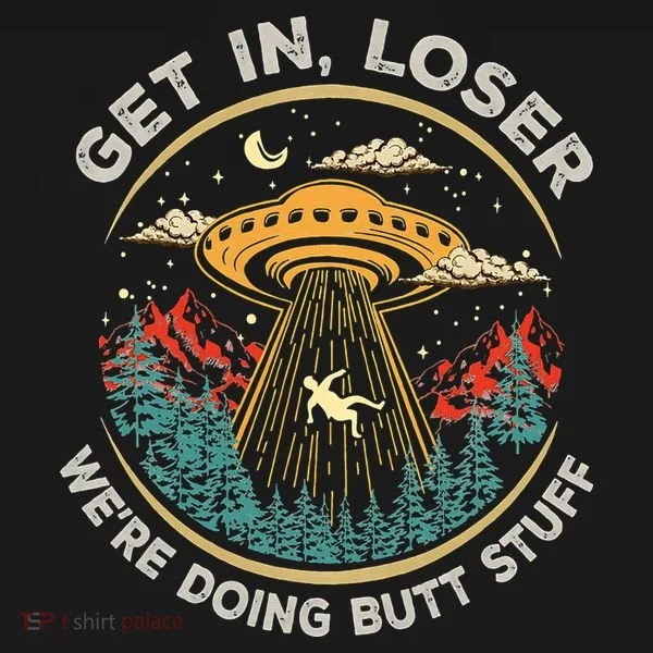 Funny Get In Loser We're Doing Butt Stuff Alien Ufo Toddler Hoodie