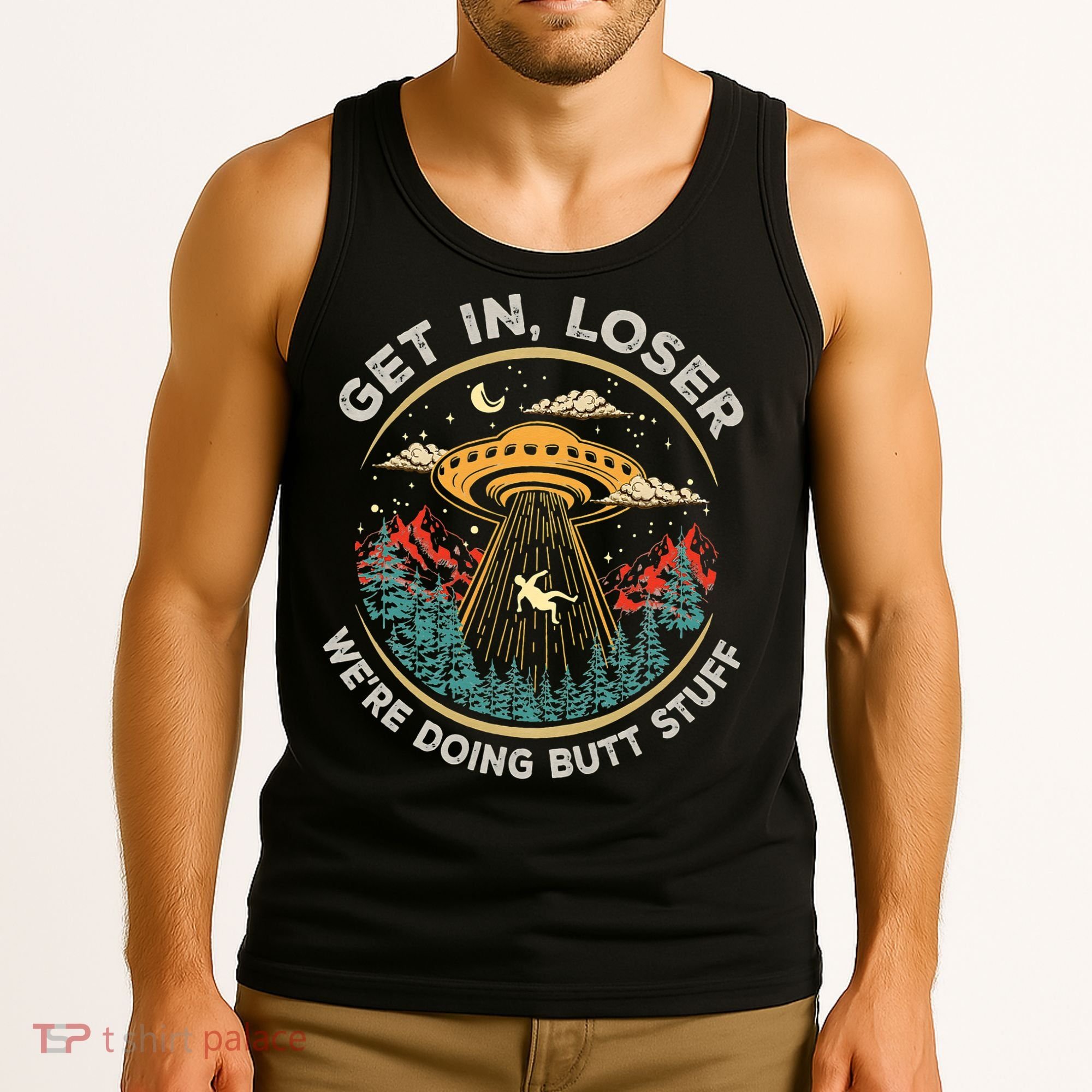 Funny Get In Loser We're Doing Butt Stuff Alien Ufo Tank Top