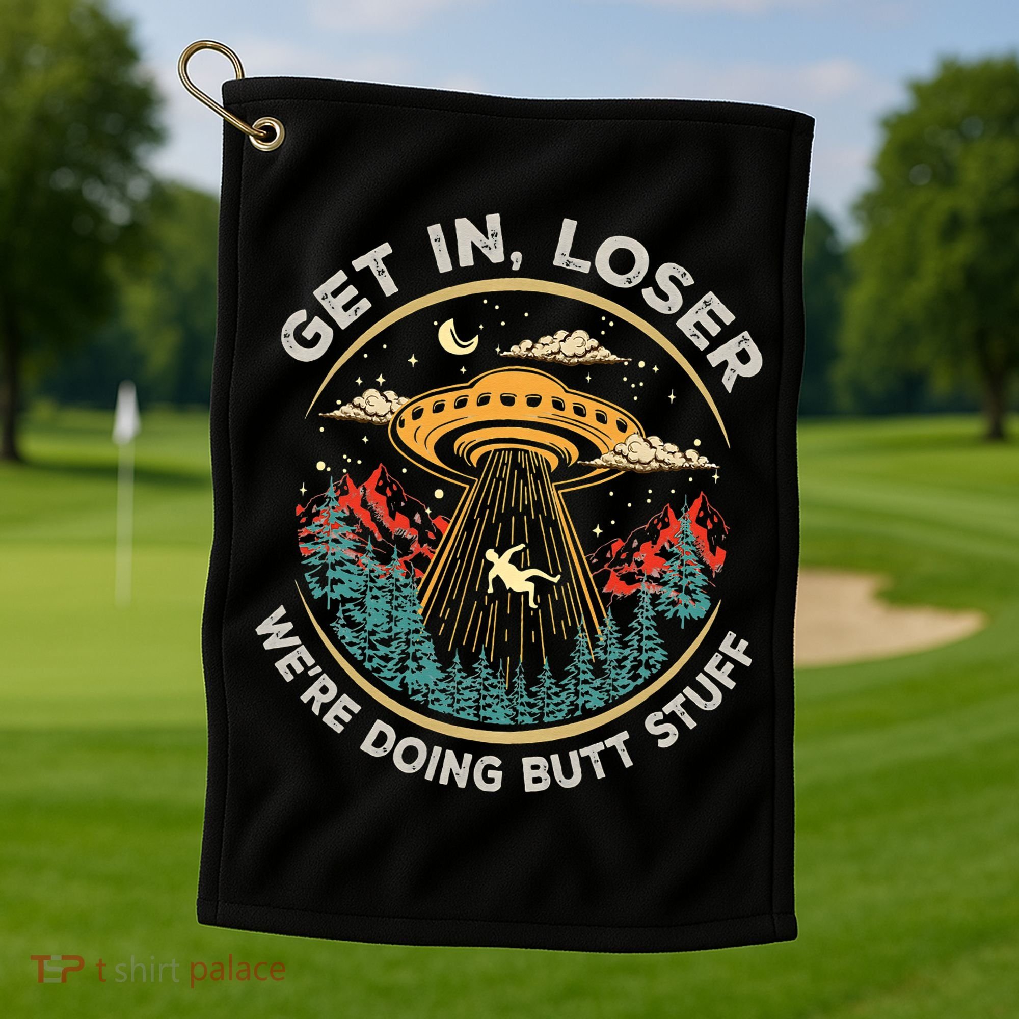 Funny Get In Loser We're Doing Butt Stuff Alien Ufo Golf Towel
