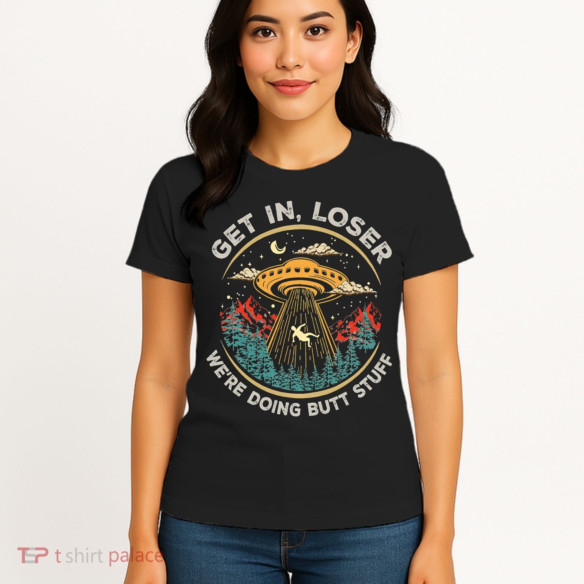 Funny Get In Loser We're Doing Butt Stuff Alien Ufo Women's T-Shirt