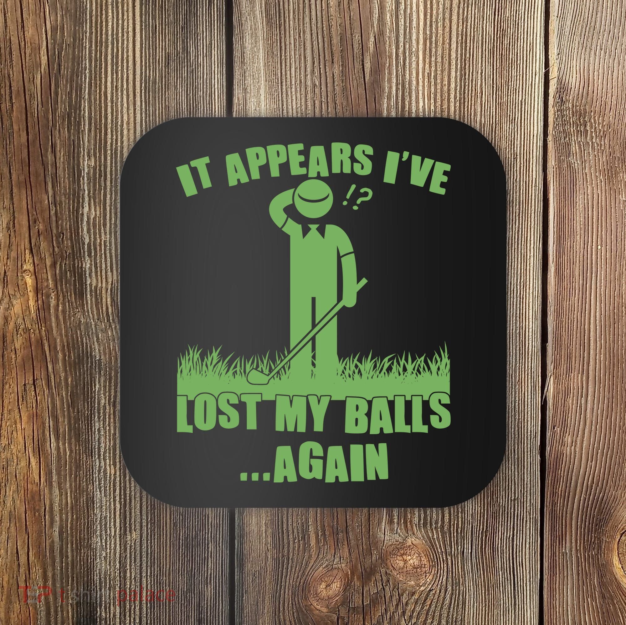 Funny Golf It Appears Ive Lost My Balls Again Coaster
