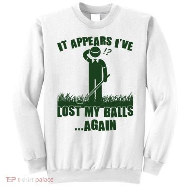 Funny Golf It Appears Ive Lost My Balls Again Sweatshirt