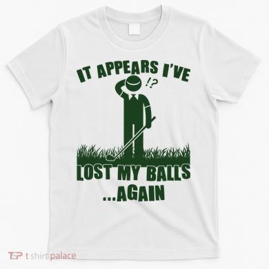Funny Golf It Appears Ive Lost My Balls Again T-Shirt