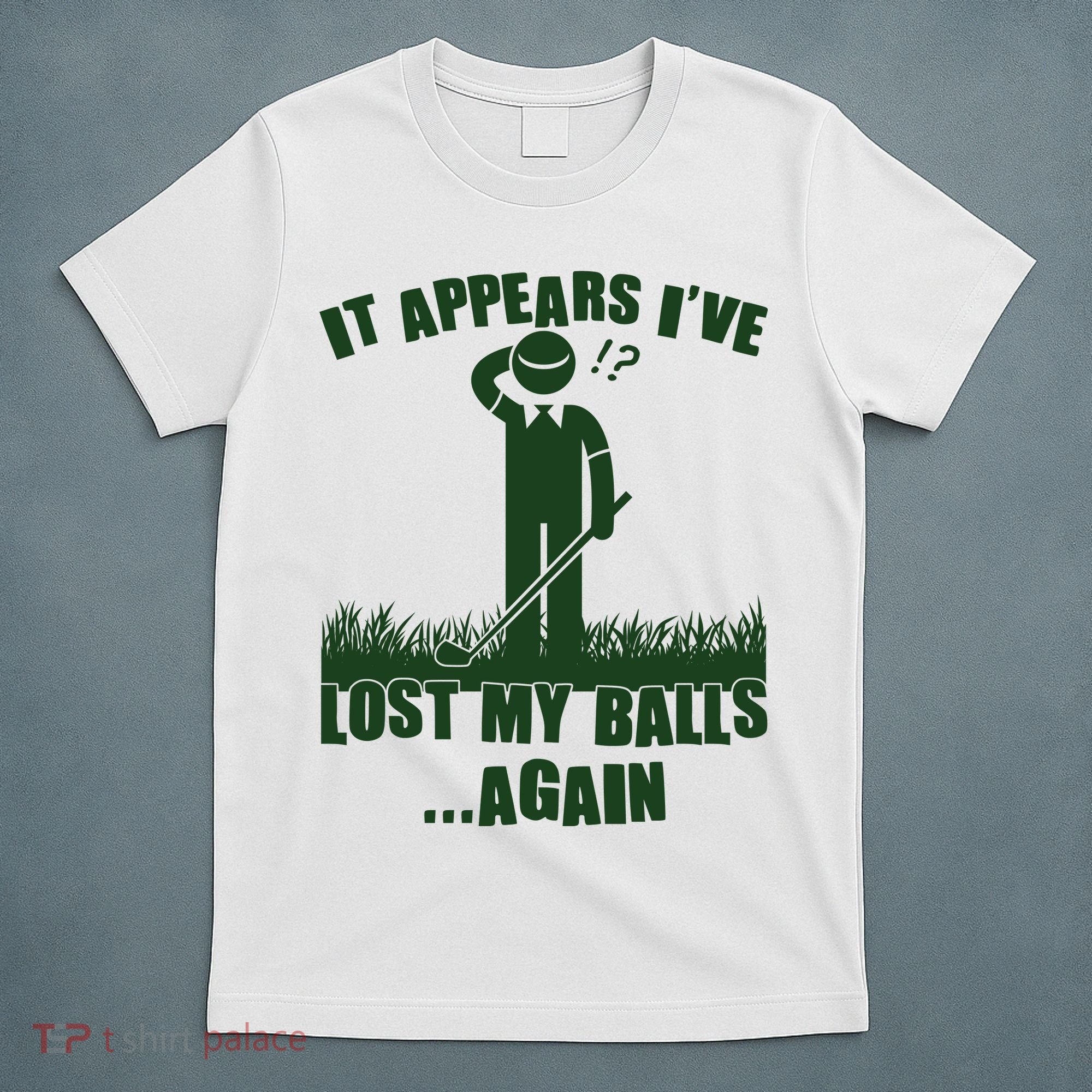 Funny Golf It Appears Ive Lost My Balls Again T-Shirt