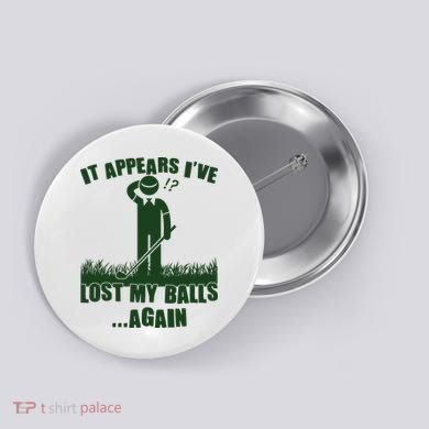 Funny Golf It Appears Ive Lost My Balls Again Button