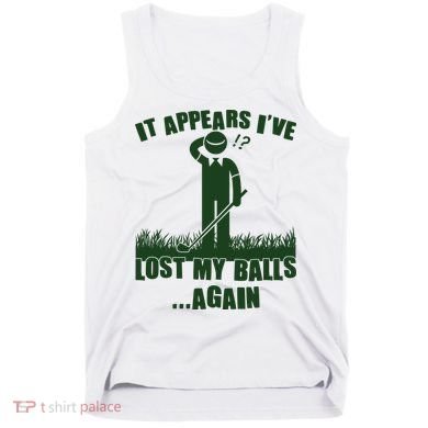 Funny Golf It Appears Ive Lost My Balls Again Tank Top