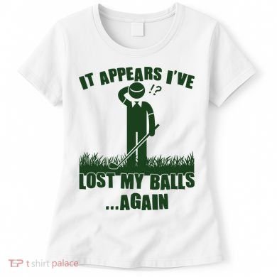 Funny Golf It Appears Ive Lost My Balls Again Women's T-Shirt
