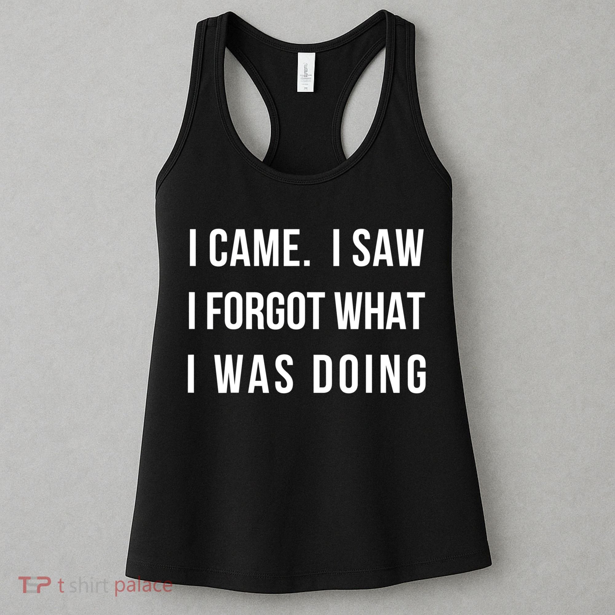 Funny Gift I Came I Saw I Forgot What I Was Doing Sarcastic Gift Women's Tank Top