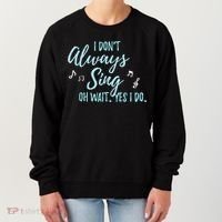 Funny Gift I Don't Always Sing Oh Wait Yes I Do Theater Quote Gift Women's Sweatshirt thumb 0