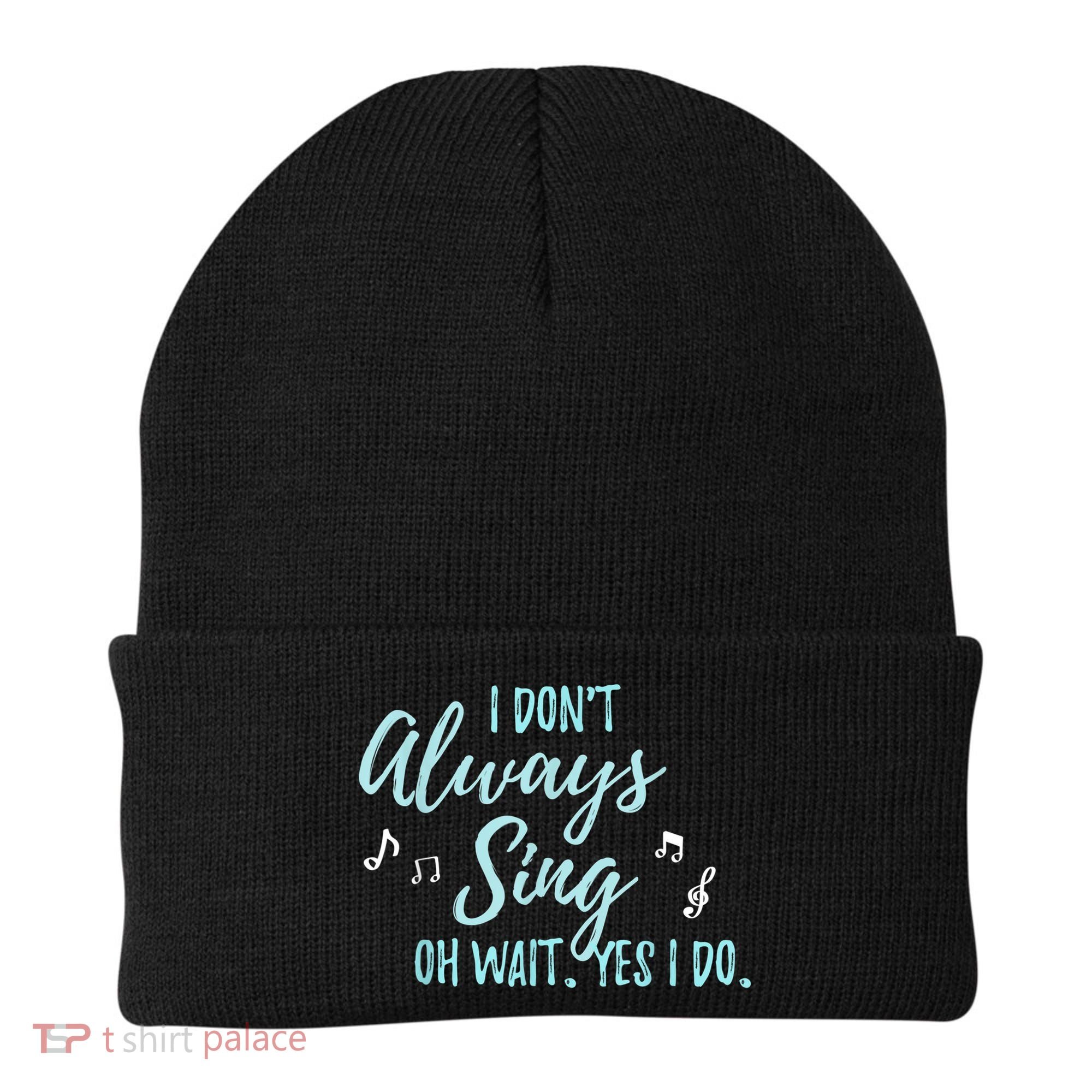 Funny Gift I Don't Always Sing Oh Wait Yes I Do Theater Quote Gift Beanie