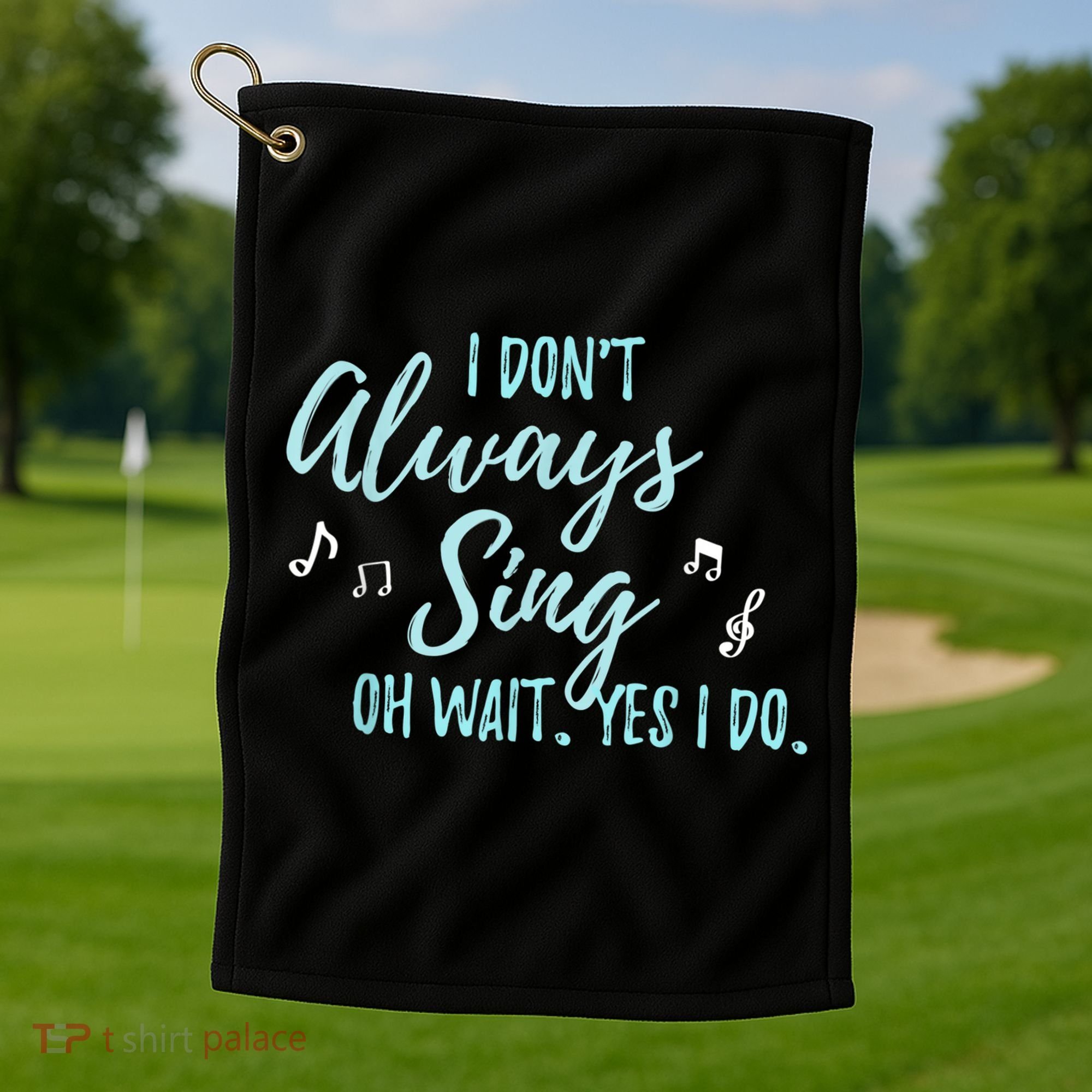 Funny Gift I Don't Always Sing Oh Wait Yes I Do Theater Quote Gift Golf Towel