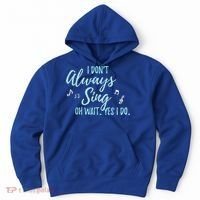Funny Gift I Don't Always Sing Oh Wait Yes I Do Theater Quote Gift Hoodie thumb 0