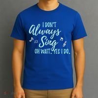 Funny Gift I Don't Always Sing Oh Wait Yes I Do Theater Quote Gift T-Shirt thumb 3