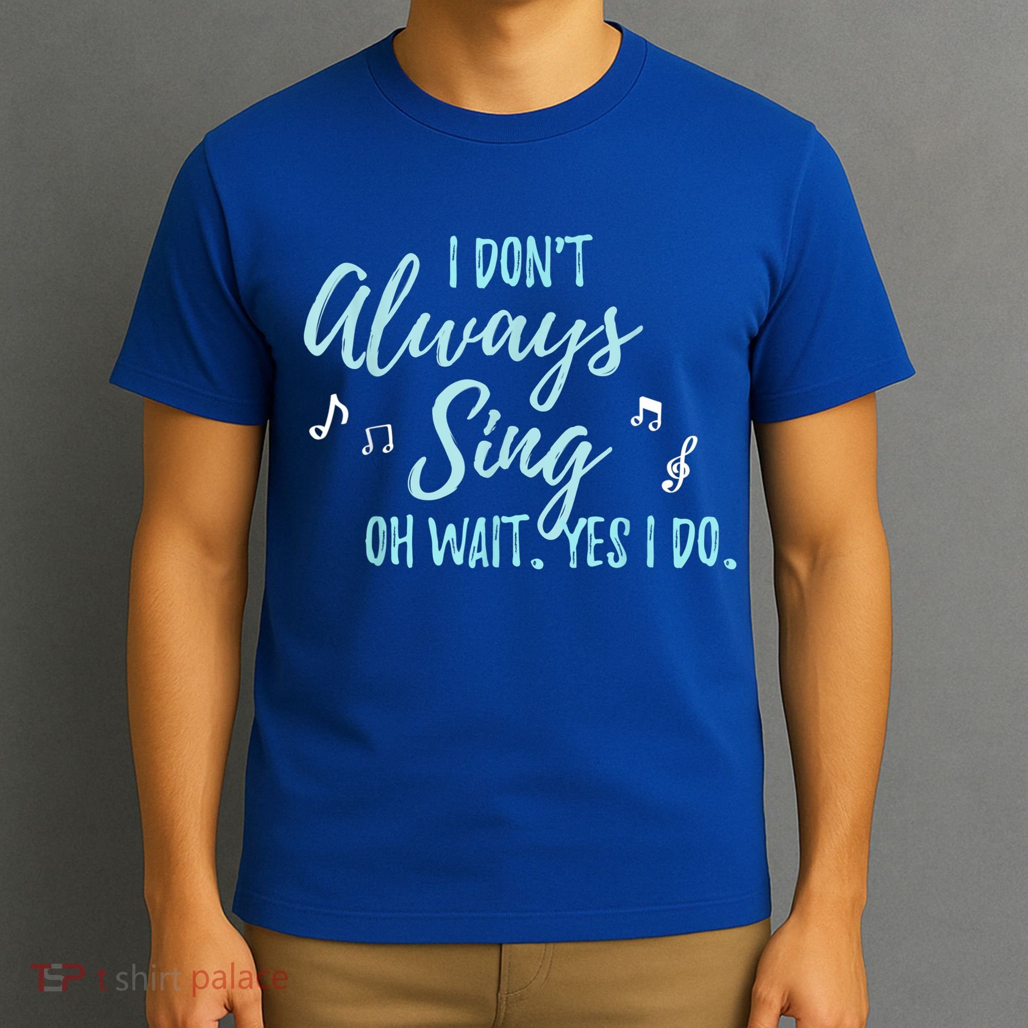 Funny Gift I Don't Always Sing Oh Wait Yes I Do Theater Quote Gift T-Shirt