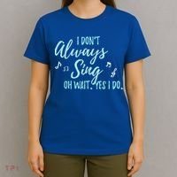 Funny Gift I Don't Always Sing Oh Wait Yes I Do Theater Quote Gift T-Shirt thumb 4