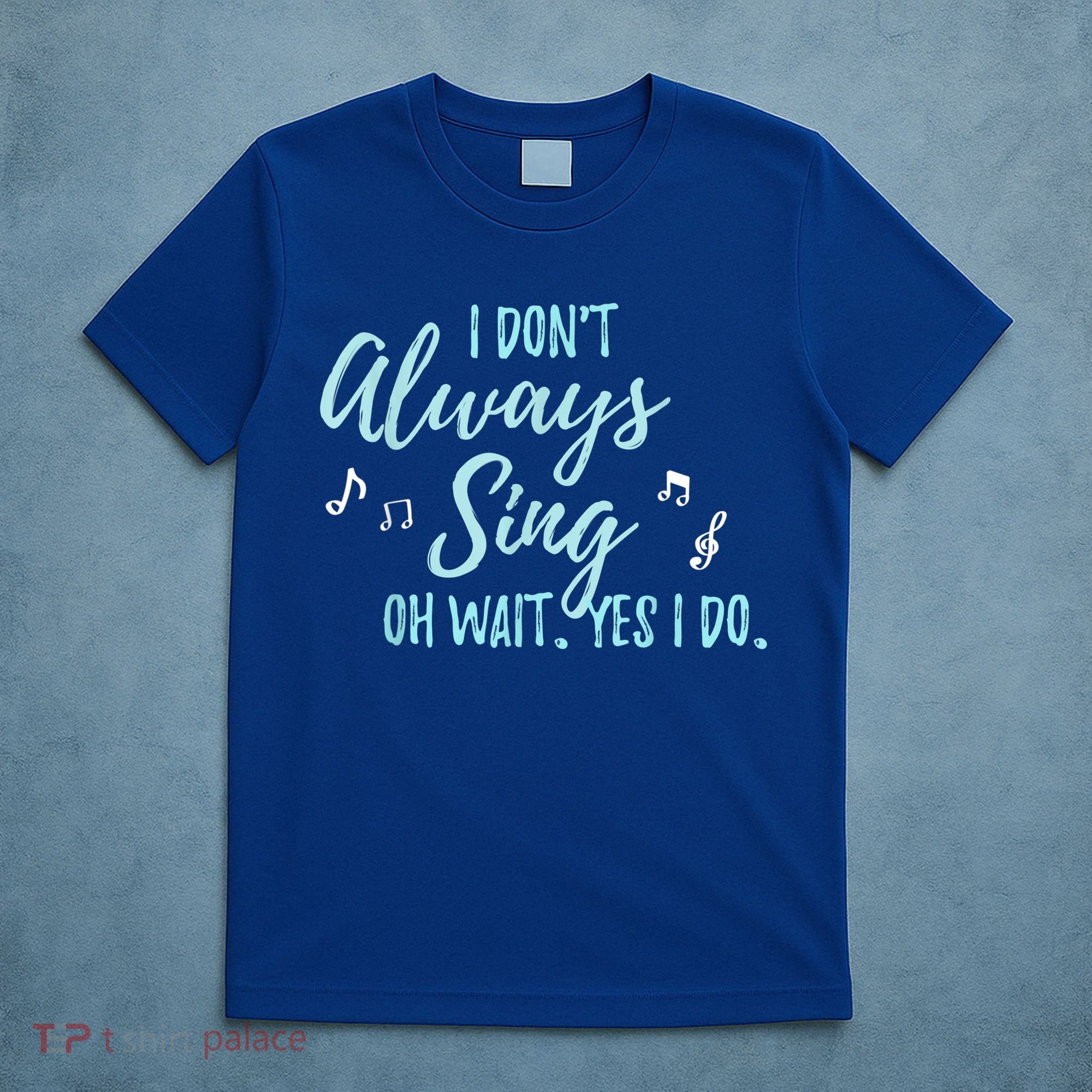 Funny Gift I Don't Always Sing Oh Wait Yes I Do Theater Quote Gift T-Shirt