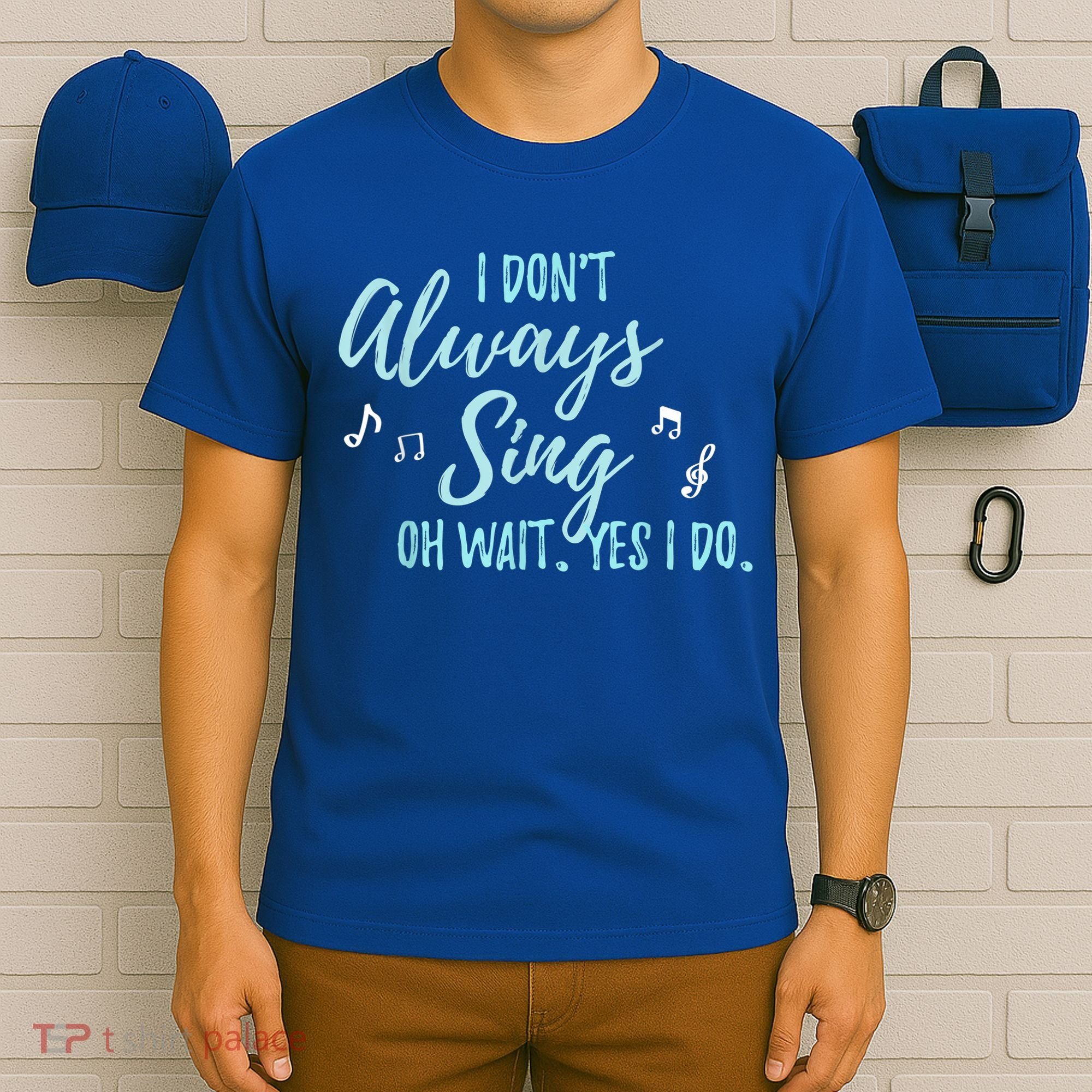 Funny Gift I Don't Always Sing Oh Wait Yes I Do Theater Quote Gift T-Shirt