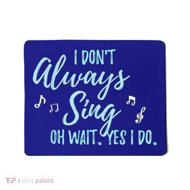 Funny Gift I Don't Always Sing Oh Wait Yes I Do Theater Quote Gift Mousepad