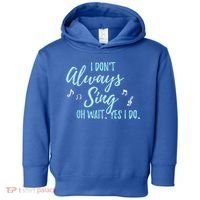 Funny Gift I Don't Always Sing Oh Wait Yes I Do Theater Quote Gift Toddler Hoodie thumb 0