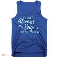 Funny Gift I Don't Always Sing Oh Wait Yes I Do Theater Quote Gift Tank Top thumb 0