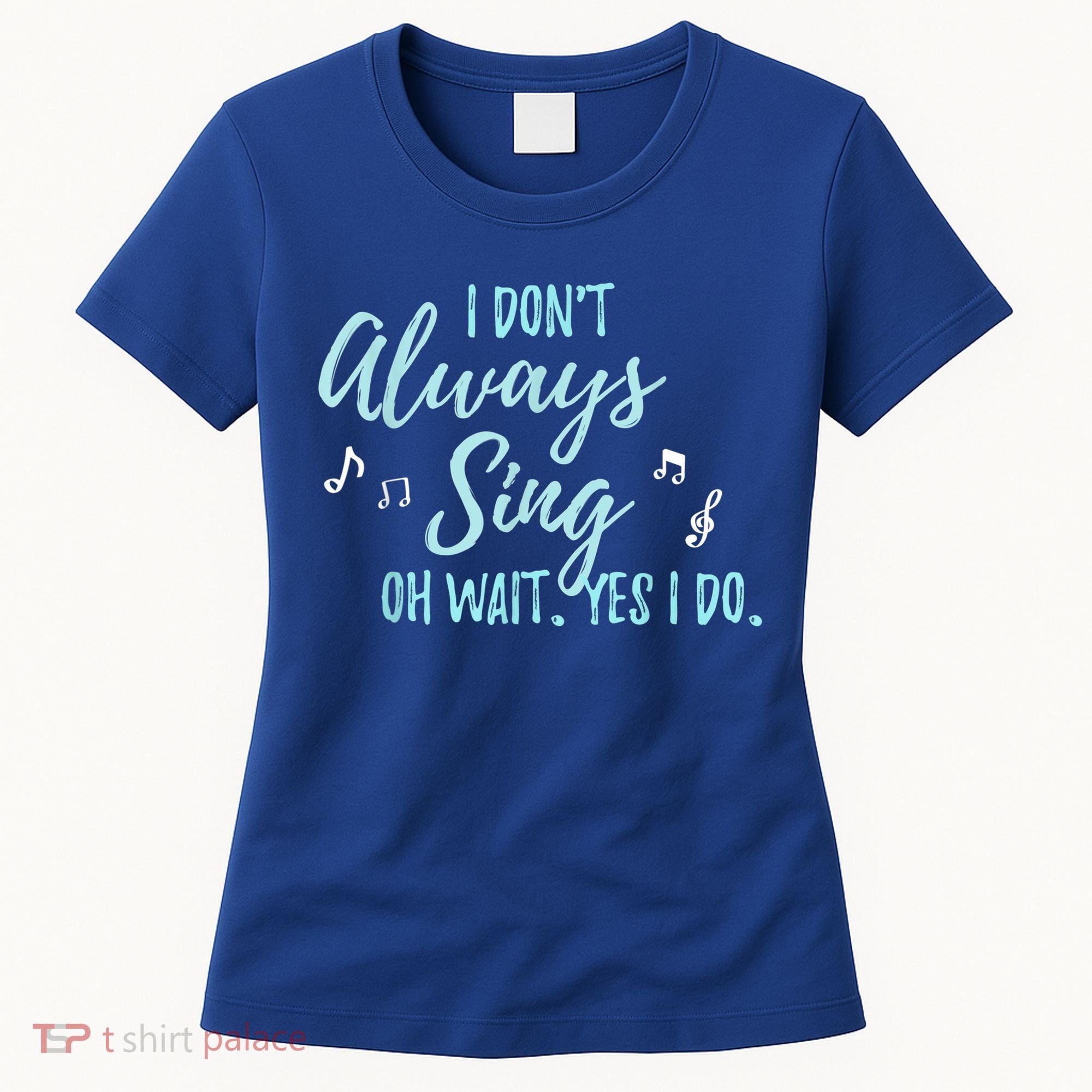 Funny Gift I Don't Always Sing Oh Wait Yes I Do Theater Quote Gift Women's T-Shirt