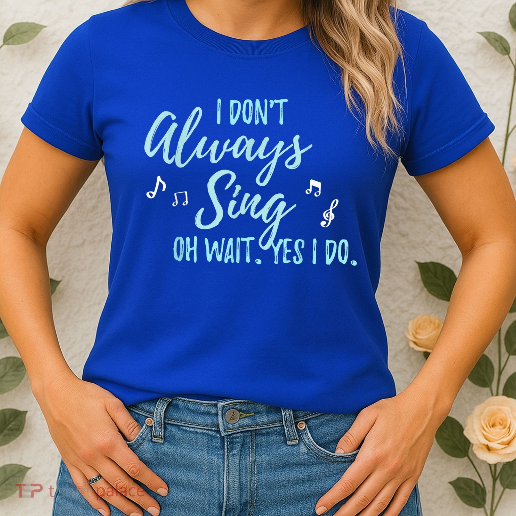 Funny Gift I Don't Always Sing Oh Wait Yes I Do Theater Quote Gift Women's T-Shirt