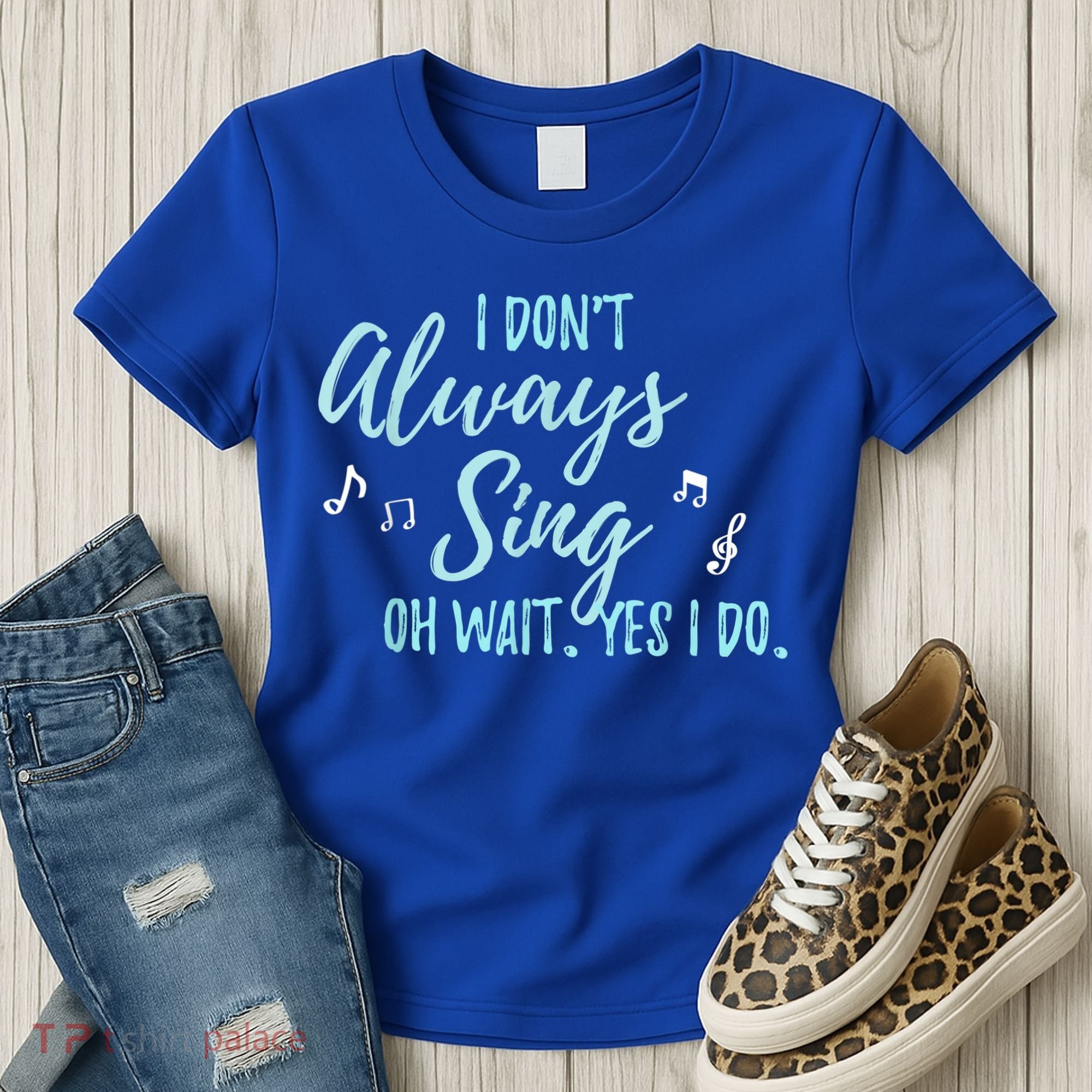 Funny Gift I Don't Always Sing Oh Wait Yes I Do Theater Quote Gift Women's T-Shirt