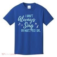 Funny Gift I Don't Always Sing Oh Wait Yes I Do Theater Quote Gift Kids T-Shirt thumb 0