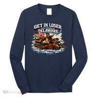 Funny Get In Loser We're Crossing The Delaware Long Sleeve Shirt thumb 0