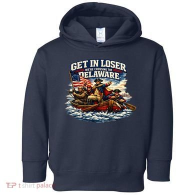 Funny Get In Loser We're Crossing The Delaware Toddler Hoodie