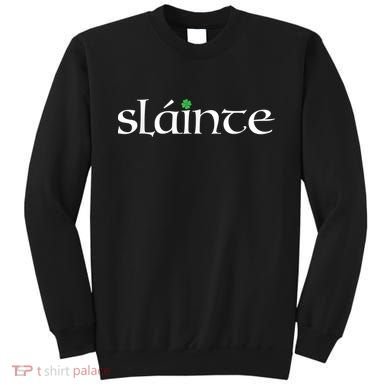 Funny Gift Irish Gaelic Slainte Gift Sweatshirt