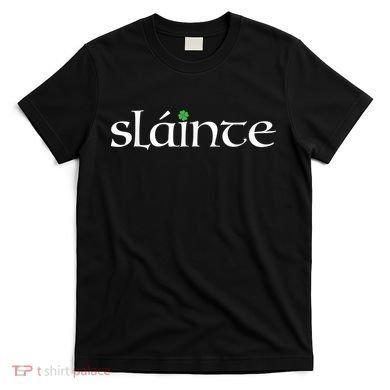 Funny Gift Irish Gaelic Slainte Gift T-Shirt