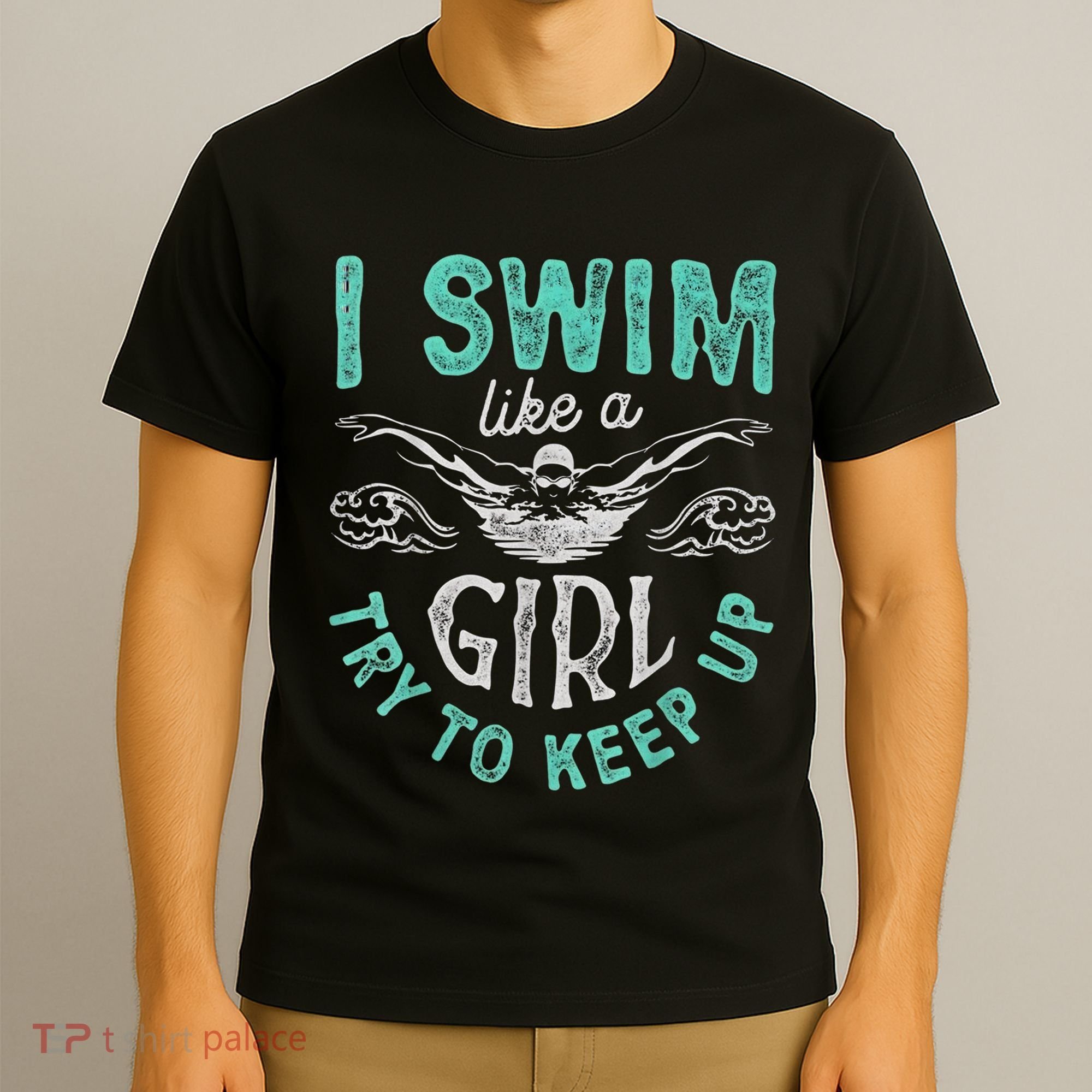 Funny Gift I Swim Like Try To Keep Up Funny Swimming Swimmer Gift T-Shirt