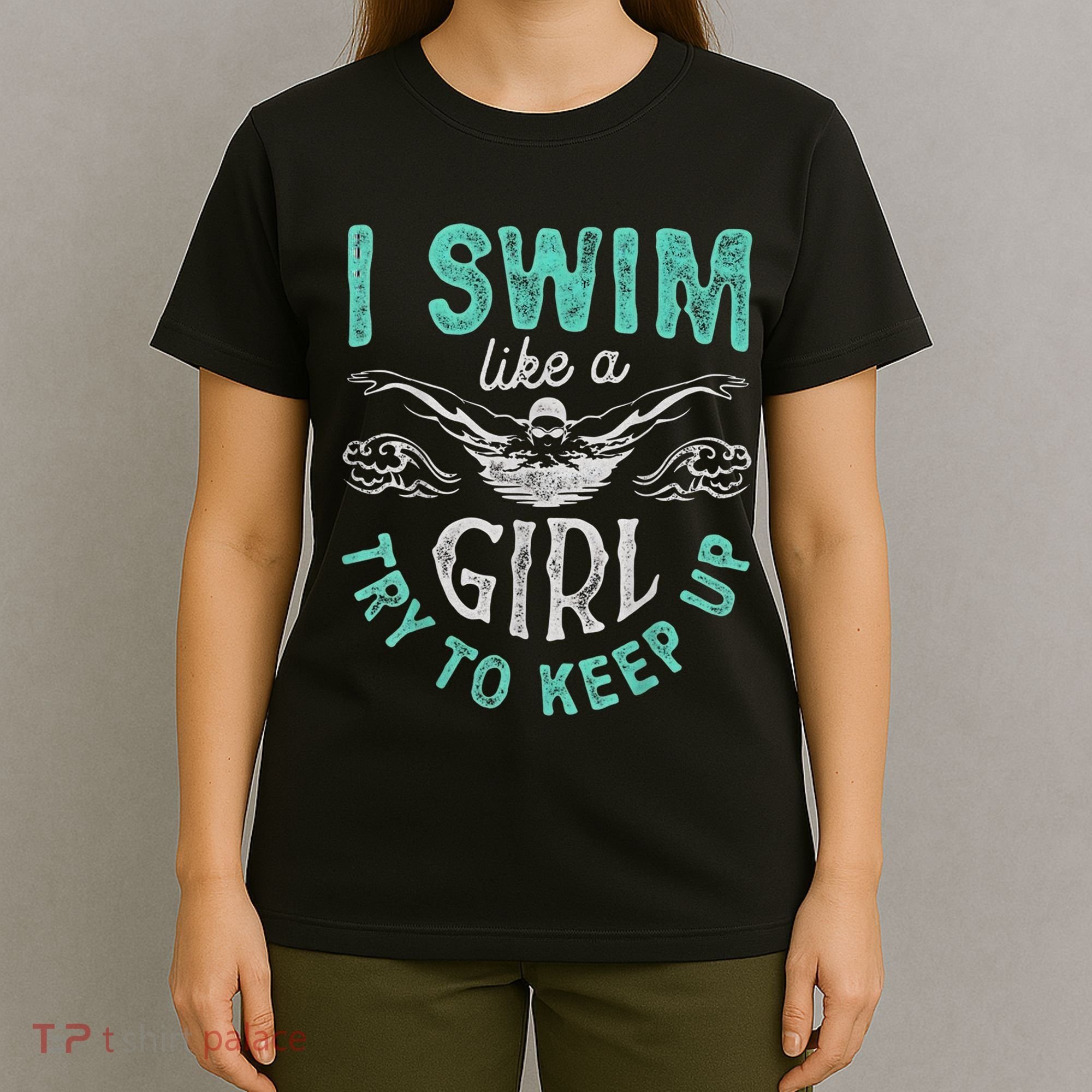 Funny Gift I Swim Like Try To Keep Up Funny Swimming Swimmer Gift T-Shirt