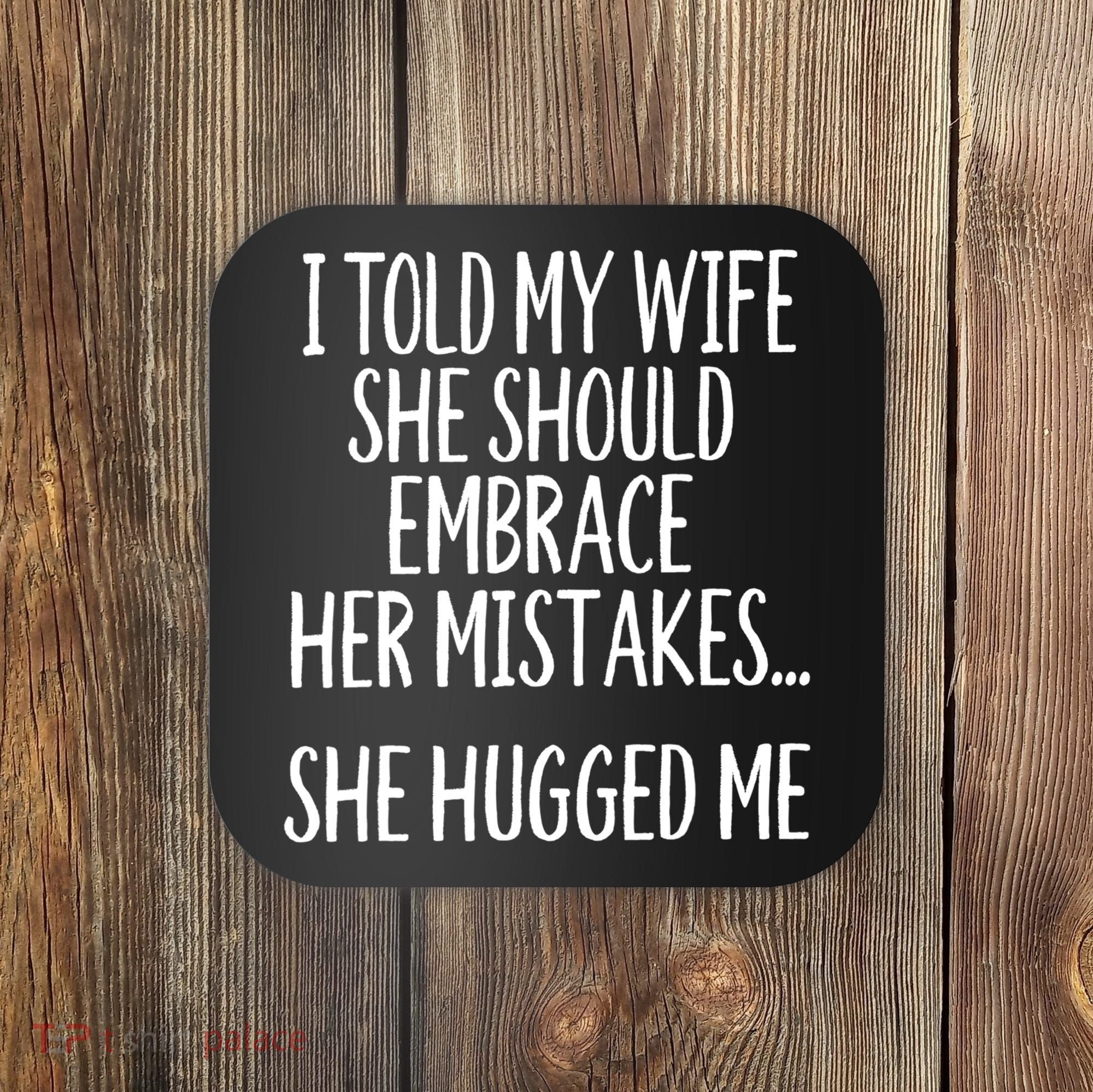 Funny Gift I Told My Wife To Embrace Her Mistakes Gift Coaster