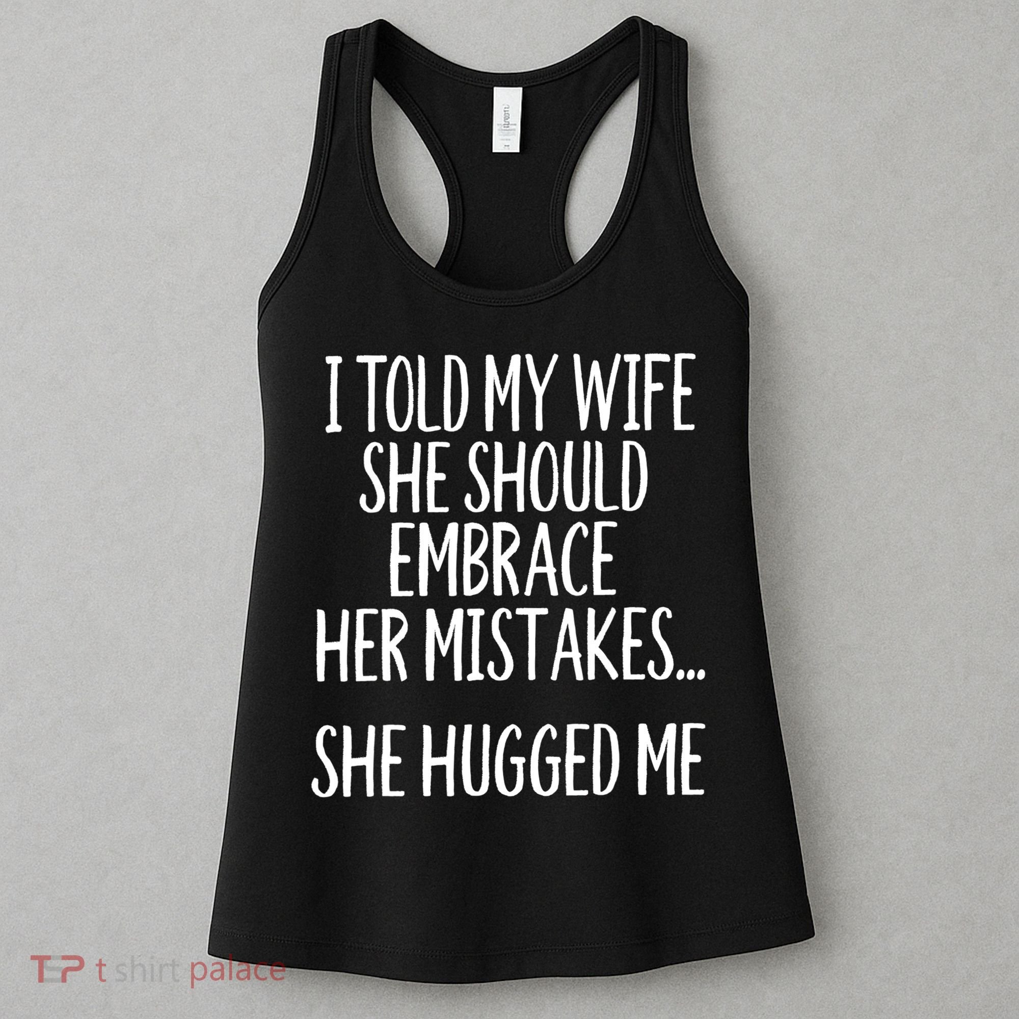 Funny Gift I Told My Wife To Embrace Her Mistakes Gift Women's Tank Top