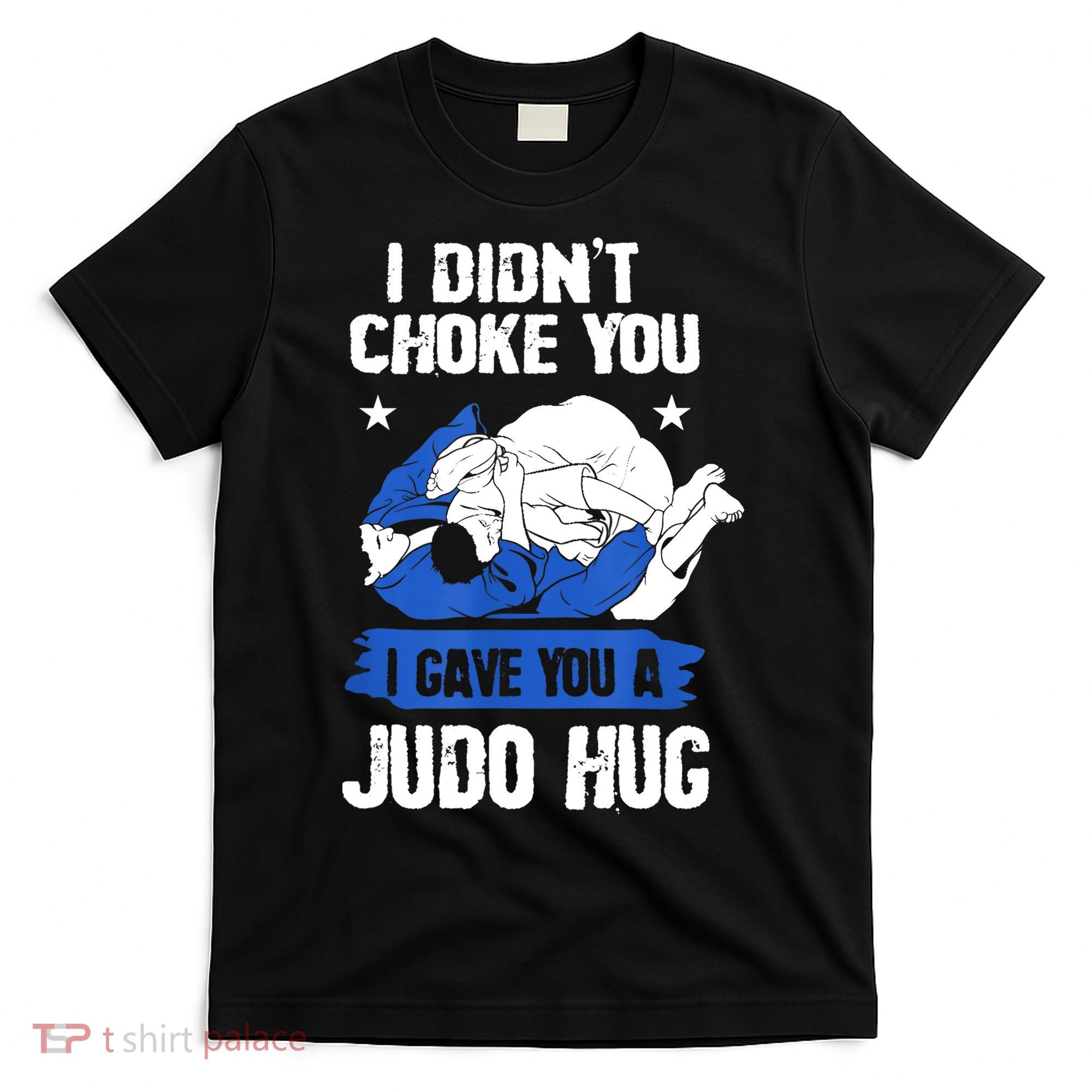 Funny Gift JudoistI Didn't Choke You I Gave You A Judo Hug Judo Gift T-Shirt