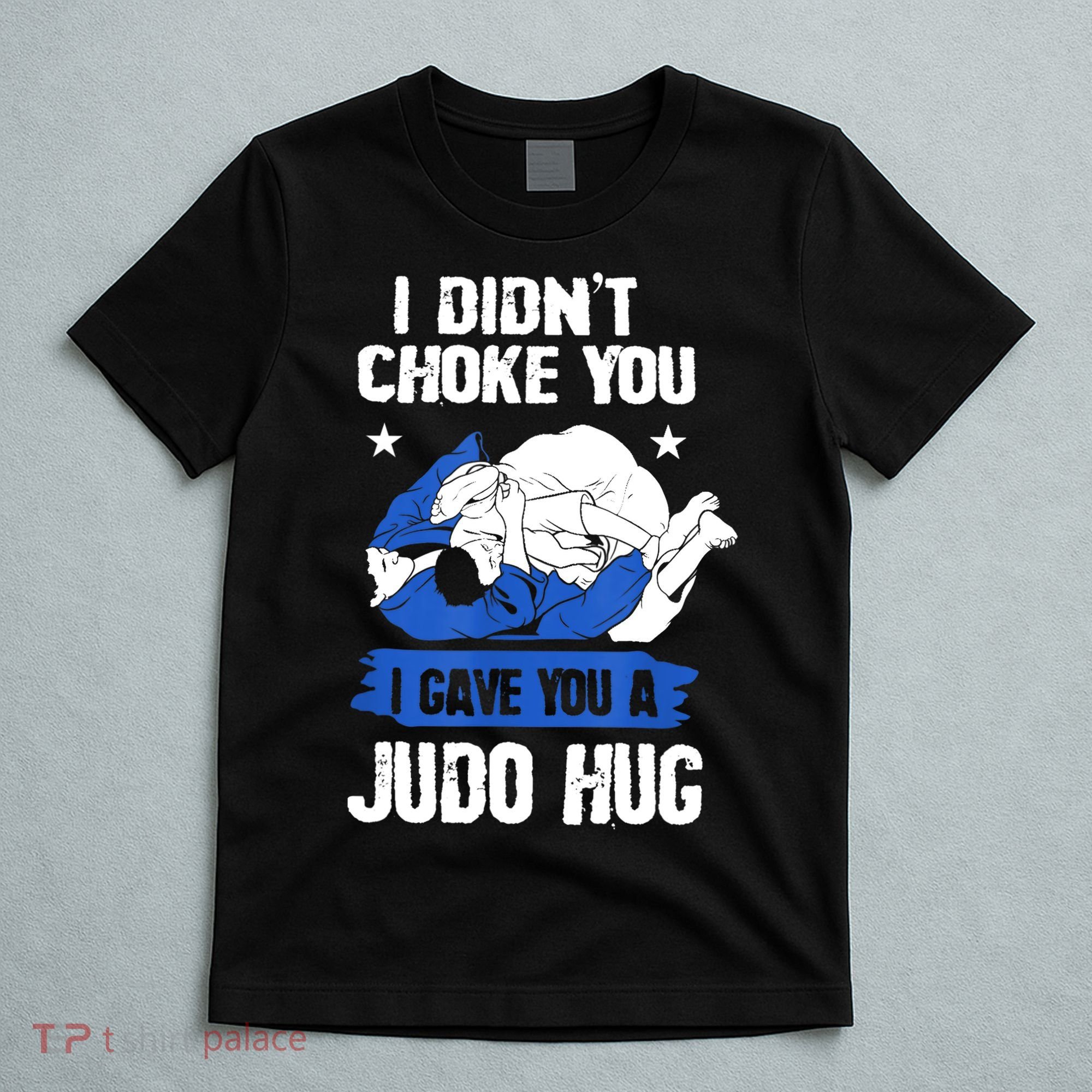 Funny Gift JudoistI Didn't Choke You I Gave You A Judo Hug Judo Gift T-Shirt