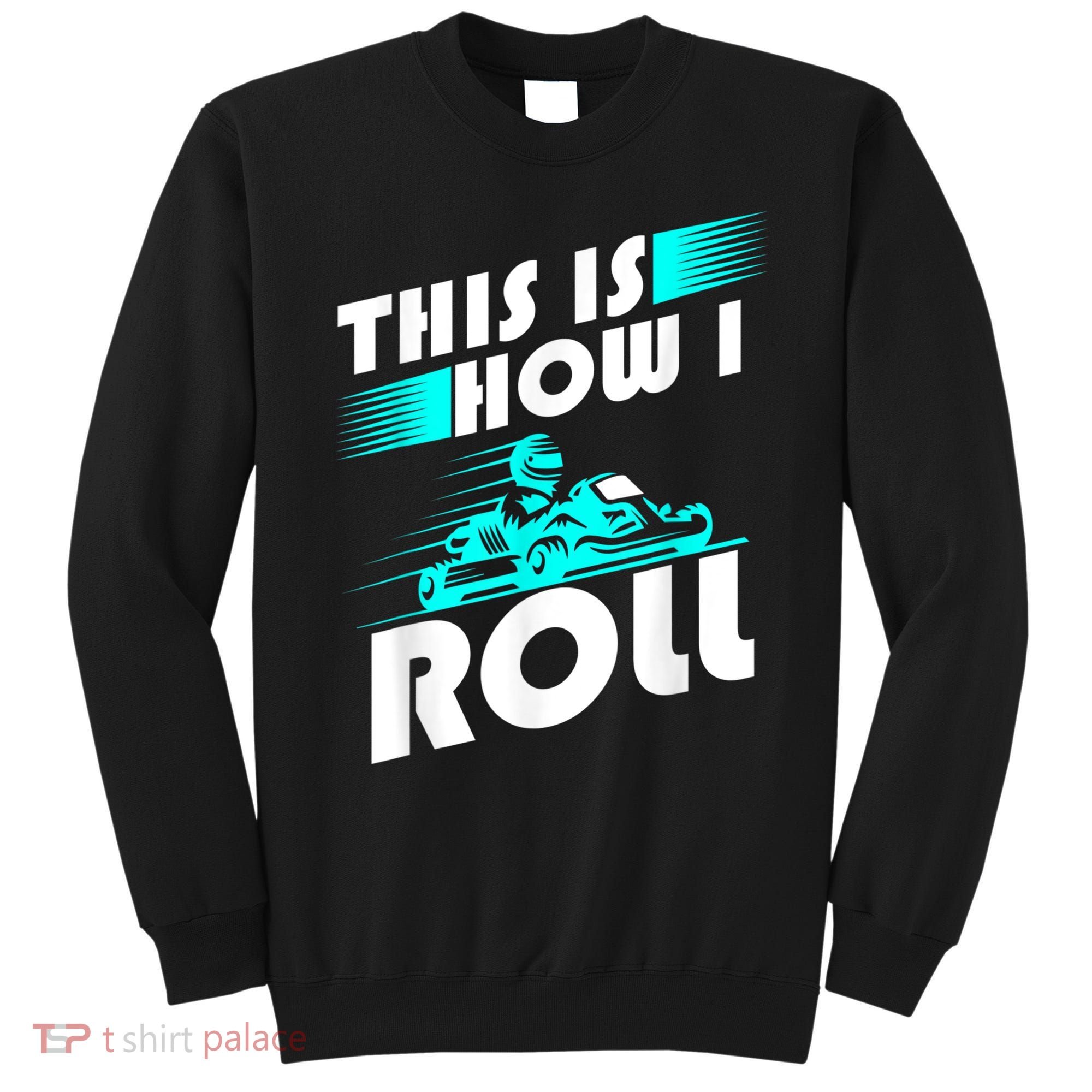 Funny Go Kart Racing Gift GoKart How I Roll Sweatshirt